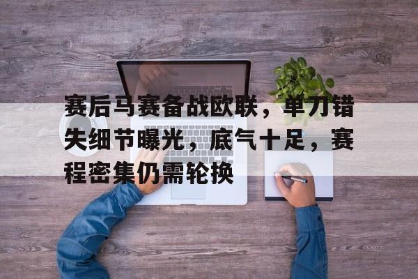 赛后马赛备战欧联,单刀错失细节曝光,底气十足,赛程密集仍需轮换 赛后马赛备战欧联,单刀错失细节曝光,底气十足,赛程密集仍需轮换
